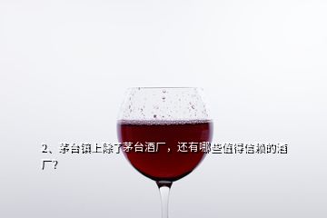 2、茅臺鎮(zhèn)上除了茅臺酒廠，還有哪些值得信賴的酒廠？