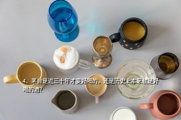 4、茅臺是近三十年才變好喝的，還是歷史上本來就是好喝的酒？