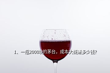 1、一瓶2000塊的茅臺，成本大概是多少錢？