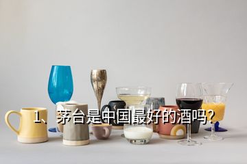 1、茅臺(tái)是中國最好的酒嗎？