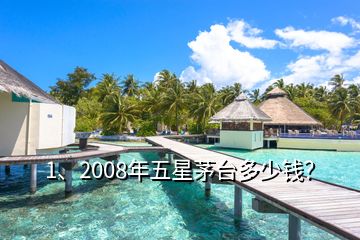 1、2008年五星茅臺多少錢？