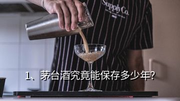 1、茅臺(tái)酒究竟能保存多少年？