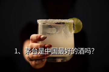 1、茅臺(tái)是中國(guó)最好的酒嗎？