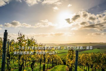 1、頭條上的茅臺(tái)鎮(zhèn)各家酒廠的酒，從性價(jià)比來看，最靠譜的是哪家酒廠的哪款產(chǎn)品呢？