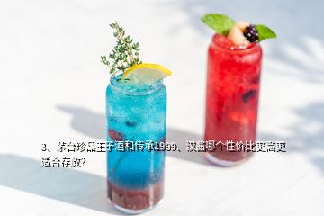 3、茅臺(tái)珍品王子酒和傳承1999、漢醬哪個(gè)性?xún)r(jià)比更高更適合存放？