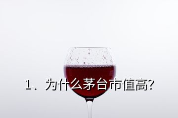 1、為什么茅臺市值高？