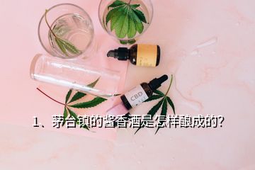 1、茅臺(tái)鎮(zhèn)的醬香酒是怎樣釀成的？