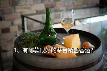 1、有哪款很好的茅臺鎮(zhèn)醬香酒？