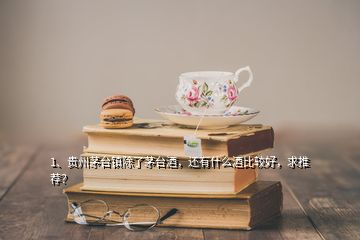 1、貴州茅臺(tái)鎮(zhèn)除了茅臺(tái)酒，還有什么酒比較好，求推薦？