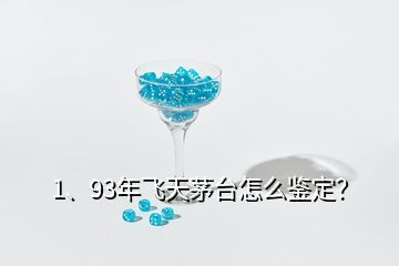 1、93年飛天茅臺怎么鑒定？