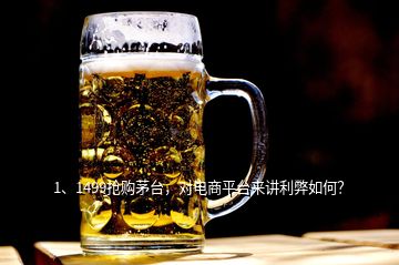 1、1499搶購茅臺，對電商平臺來講利弊如何？