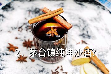 2、茅臺(tái)鎮(zhèn)純坤沙酒？