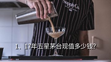 1、17年五星茅臺(tái)現(xiàn)值多少錢？