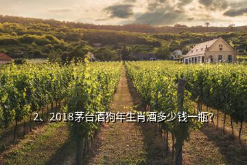 2、2018茅臺酒狗年生肖酒多少錢一瓶？