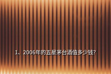 1、2006年的五星茅臺(tái)酒值多少錢(qián)？