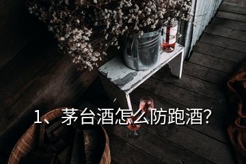 1、茅臺(tái)酒怎么防跑酒？