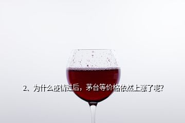 2、為什么疫情過后，茅臺等價格依然上漲了呢？