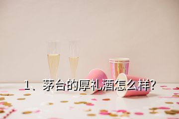 1、茅臺(tái)的厚禮酒怎么樣？