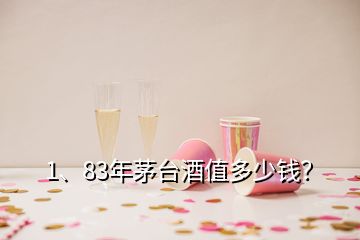 1、83年茅臺酒值多少錢？