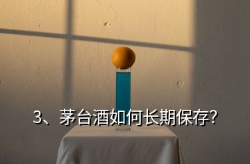 3、茅臺(tái)酒如何長(zhǎng)期保存？