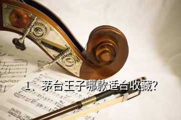 1、茅臺王子哪款適合收藏？