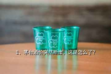 1、茅臺酒價突然斷崖，這是怎么了？