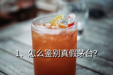 1、怎么鑒別真假茅臺？