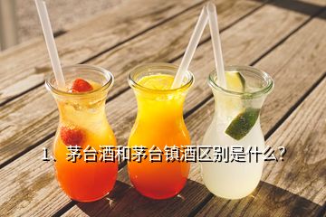 1、茅臺酒和茅臺鎮(zhèn)酒區(qū)別是什么？