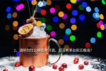 2、酒吧為什么銷售有洋酒，卻沒有茅臺(tái)和五糧液？