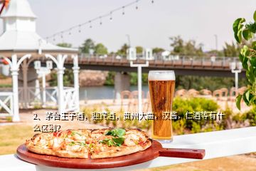 2、茅臺王子酒，迎賓酒，貴州大曲，漢醬，仁酒等有什么區(qū)別？