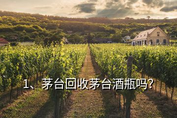 1、茅臺(tái)回收茅臺(tái)酒瓶嗎？