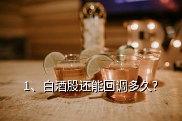 1、白酒股還能回調(diào)多久？