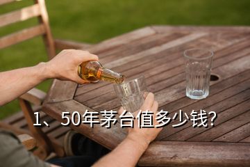 1、50年茅臺(tái)值多少錢？