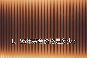 1、95年茅臺價格是多少？