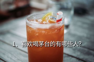 1、喜歡喝茅臺(tái)的有哪些人？