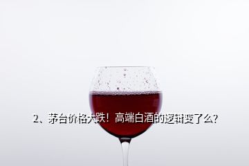 2、茅臺價格大跌！高端白酒的邏輯變了么？