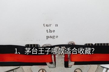 1、茅臺(tái)王子哪款適合收藏？