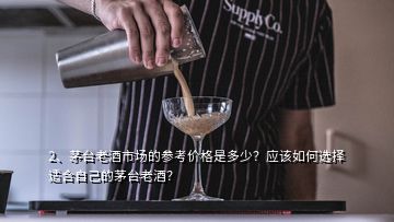 2、茅臺老酒市場的參考價格是多少？應該如何選擇適合自己的茅臺老酒？