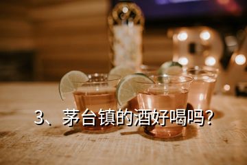 3、茅臺(tái)鎮(zhèn)的酒好喝嗎？