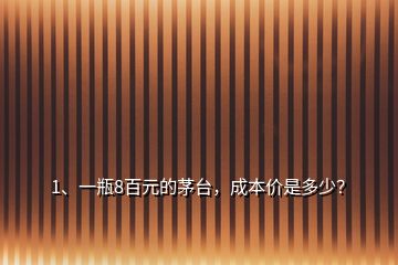 1、一瓶8百元的茅臺，成本價(jià)是多少？