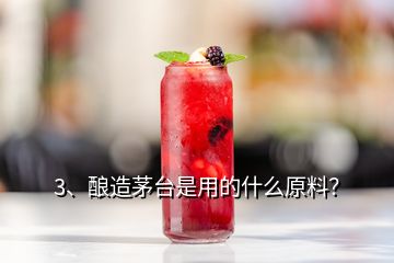 3、釀造茅臺(tái)是用的什么原料？