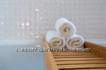 2、朱亞文除了《正陽門下》，還有什么好電視劇嗎？