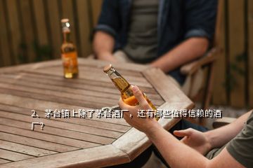 2、茅臺鎮(zhèn)上除了茅臺酒廠，還有哪些值得信賴的酒廠？