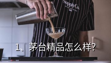 1、茅臺精品怎么樣？