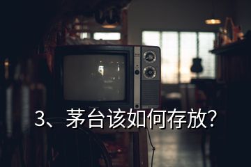 3、茅臺(tái)該如何存放？