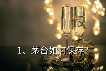 1、茅臺如何保存？