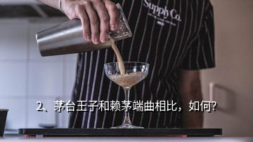 2、茅臺王子和賴茅端曲相比，如何？