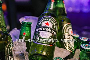 3、我存有一瓶一九八八年的茅臺(tái)酒，現(xiàn)在能值多少錢？