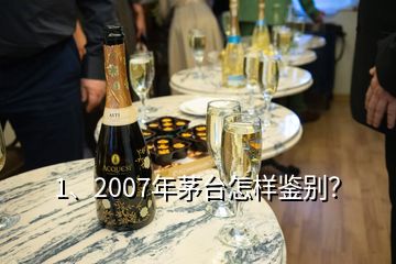 1、2007年茅臺(tái)怎樣鑒別？