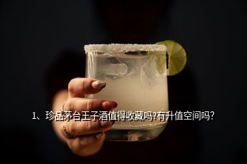 1、珍品茅臺王子酒值得收藏嗎?有升值空間嗎？